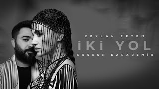 Ceylan Ertem & Coşkun Karademir - İki Yol