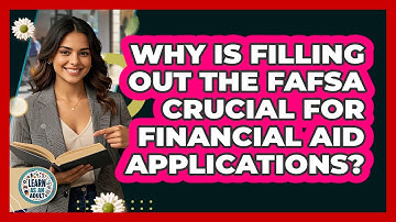 Why Is Filling Out The FAFSA Crucial For Financial Aid Applications? - Learn As An Adult