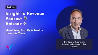 Insight to Revenue Podcast - Episode 9: Ben Samuels/Maintaining Loyalty & Trust in Uncertain Times