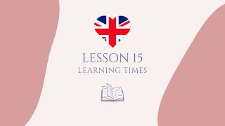 LESSON 15: LEARNING TIMES - ENGLISH VOCABULARY- A1 LEVEL ENGLISH