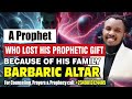 PROPHET WHO LOST HIS PROPHETIC GIFT BECAUSE OF HIS FAMILY BARBARIC ALTER REVEALED BY PROPHET SIMEON.
