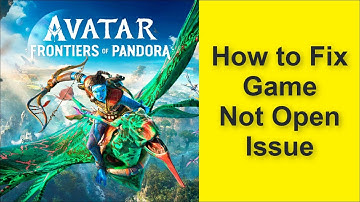 How to Fix Avatar: Frontiers of Pandora Game Not Open Issue 2025