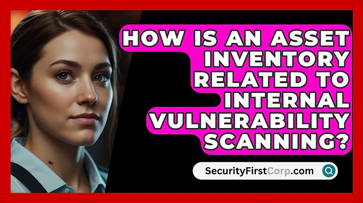 How Is An Asset Inventory Related To Internal Vulnerability Scanning? - SecurityFirstCorp.com