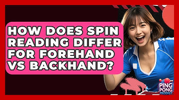 How Does Spin Reading Differ For Forehand Vs Backhand? - Ping Pong Prodigy