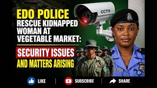 Edo Police Rescue Kidnapped Woman at Vegetable Market: Security Issues and Matters Arising