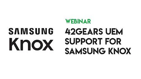 Webinar- Samsung Knox and SureMDM- 42Gears’ UEM Solution
