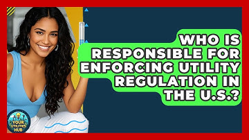 Who Is Responsible for Enforcing Utility Regulation in the U.S.? - Your Utilities Hub