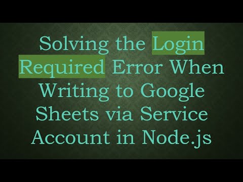 Solving the Login Required Error When Writing to Google Sheets via Service Account in Node.js