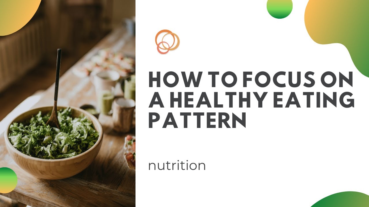 How to Focus On a Healthy Eating Pattern - Nutrition  - Healthy Lifestyle Center