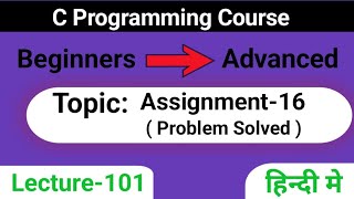 L-101 Assignment -16 | Problem Solved in C | C Programming Course | Beginners to Advanced in c
