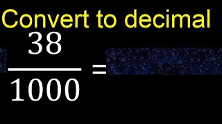 Convert 38/1000 to decimal . How To Convert Decimals to Fractions