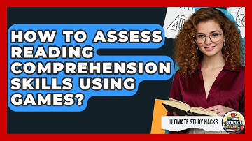 How To Assess Reading Comprehension Skills Using Games? - Ultimate Study Hacks