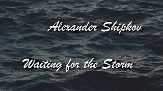 ALEXANDER SHIPKOV - WAITING FOR THE STORM. АЛЕКСАНДР ШИПКОВ - В ОЖИДАНИИ ШТОРМА.