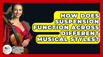 How Does Suspension Function Across Different Musical Styles? - Classical Serenade