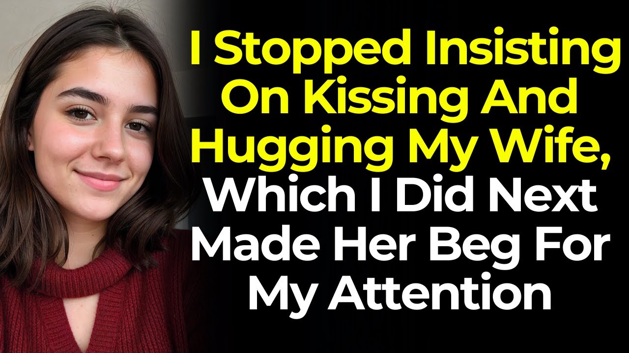 I Stopped Insisting On Kissing And Hugging My Wife, Which I Did Next Made Her Beg For My Attention
