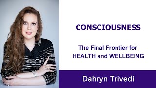 Consciousness   The Final Frontier for Health and Wellbeing   Dahryn Trivedi   @bwbusinessworld