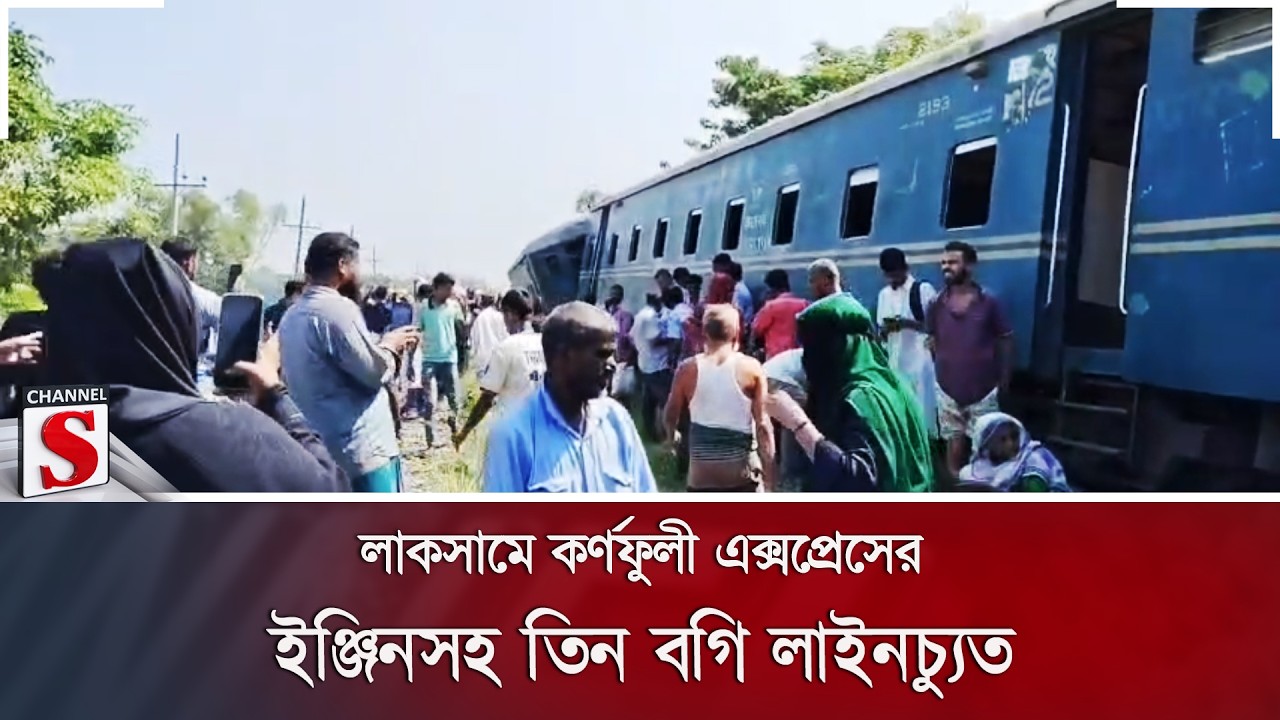 লাকসামে কর্ণফুলী এক্সপ্রেসের ইঞ্জিনসহ তিন বগি লাইনচ্যুত | Channel S News