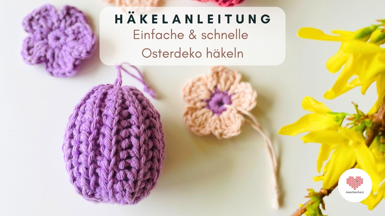 Einfache Osterdeko Häkeln - gehäkeltes Osterei und Häkelblume für Osterstrauß häkeln