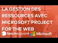La gestion des ressources avec microsoft project for the web  teamsquare
