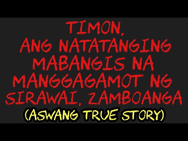 TIMON, ANG NATATANGING MABANGIS NA MANGGAGAMOT NG SIRAWAI, ZAMBOANGA (Aswang True Story)