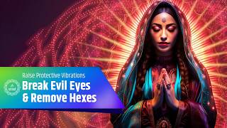 Break Evil Eyes & Remove Hexes | Raise Your Protective Vibrations | Healing Sounds