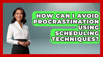 How Can I Avoid Procrastination Using Scheduling Techniques? | The Time Management Pro