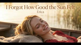 Erica - I Forgot How Good the Sun Felt
