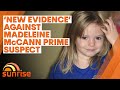 'New evidence' on the prime suspect in the disappearance of Madeleine McCann has been revealed