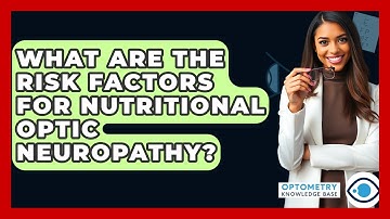 What Are The Risk Factors For Nutritional Optic Neuropathy? - Optometry Knowledge Base