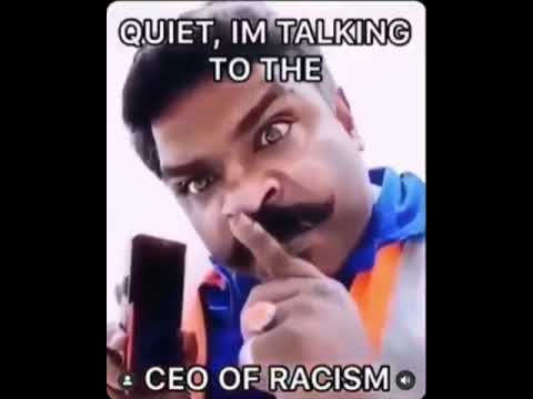 quiet-i'm-talking-to-the-ceo-of-racism-meme