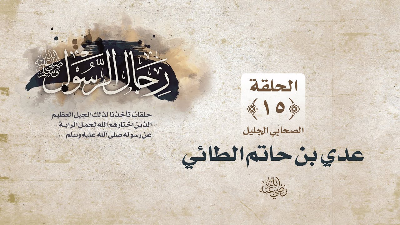 رجال الرسول ﷺ || الحلقة الخامسة عشرة || عدي بن حاتم الطائي رضي الله عنه