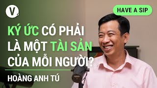 Ký ức có phải là tài sản của mỗi người?  Nhà văn Hoàng Anh Tú | #HaveASip Ep136