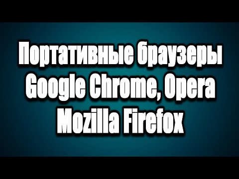 Где скачать портативные браузеры Google Chrome - Mozilla Firefox - Opera