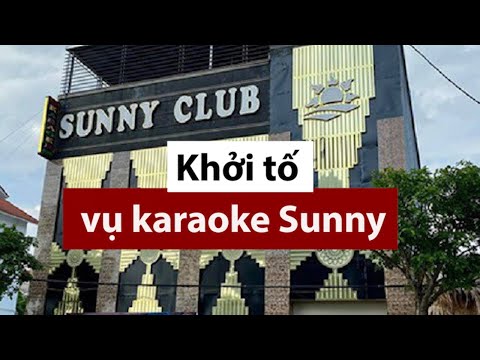 Vụ Quán Karaoke Sunny - Khởi tố 2 vụ án liên quan quán bar, karaoke Sunny - PLO
