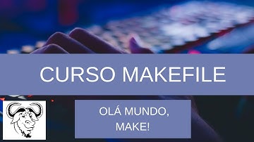 Curso Makefile #1 - Oque é Makefile? Oque é make? Apresentação e Olá mundo, Make!