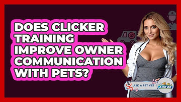 Does Clicker Training Improve Owner Communication With Pets? - Ask A Pet Vet