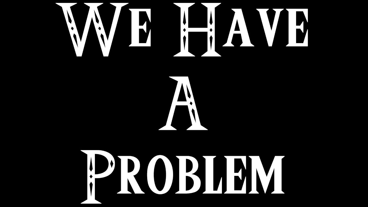 We Have A PROBLEM. YouTube