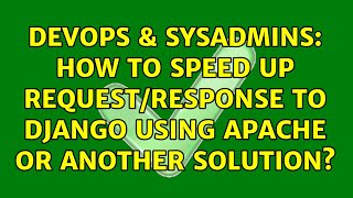 DevOps & SysAdmins: How to speed up request/response to django using apache or another solution? Net Worth