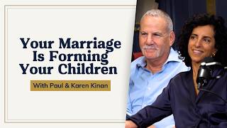 What Your Marriage Is Teaching Your Kids With Paul & Karen Kinan