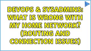 DevOps & SysAdmins: What is wrong with my home network? (Routing and connection issues) Details