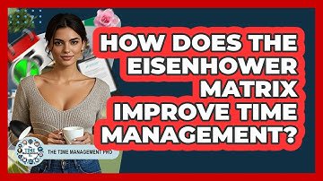 How Does The Eisenhower Matrix Improve Time Management? - The Time Management Pro