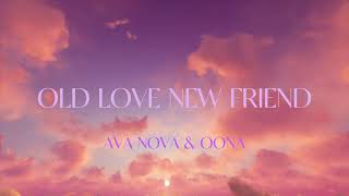 AVA NOVA x OONA - Old Love New Friend (Lyric Video)