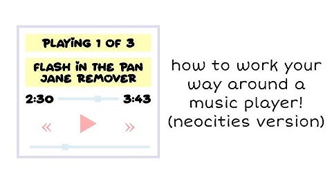 how to work your way around a music player - neocities version