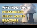 Why india chose pressurized heavy water reactors nuclear insights
