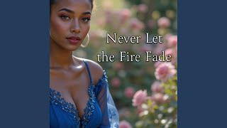 Never Let the Fire Fade