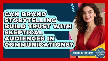 Can Brand Storytelling Build Trust With Skeptical Audiences In Communications? - Communications Jobs