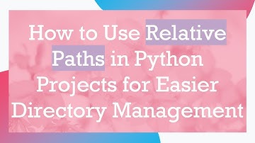 How to Use Relative Paths in Python Projects for Easier Directory Management