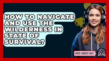 How To Navigate And Use The Wilderness In State Of Survival? - Video Gamers Vault
