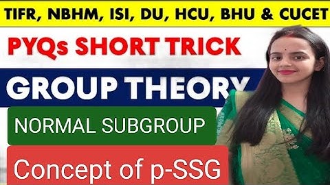 Normal Subgroup - Concept of P-SSG Short Trick | BHU, CUCET, HCU, TIFR NBHM, CUCET