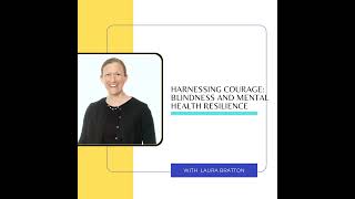 Harnessing Courage: Blindness and Mental Health Resilience with Laura Bratton